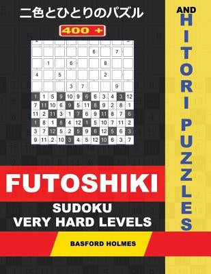 400 Futoshiki Sudoku and Hitori Puzzles. Very Hard Levels.: 14x14 Hitori Puzzles and 9x9 Futoshiki Very Difficult Levels. Holmes Presents a Collection by Holmes, Basford