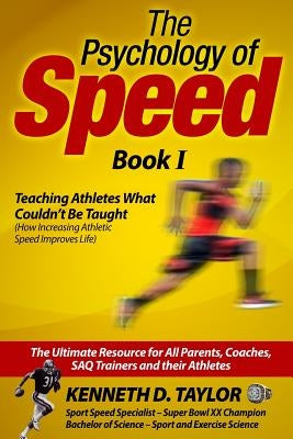 The Psychology of Speed - Book I: Teaching Athletes What Couldn't Be Taught! by Taylor, Kenneth D.