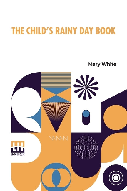 The Child's Rainy Day Book by White, Mary