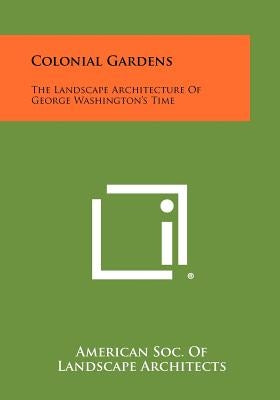 Colonial Gardens: The Landscape Architecture Of George Washington's Time by American Soc of Landscape Architects