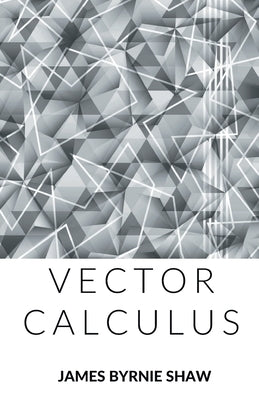 Vector Calculus by Shaw, James Byrnie