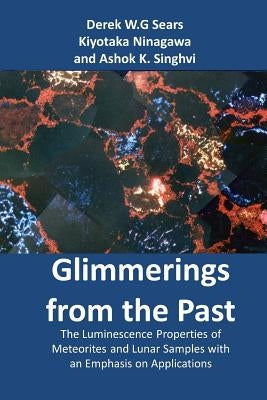 Glimmerings of the Past: The Luminescence Properties of Meteorites and Lunar Samples with an Emphasis on Applications by Ninagawa, Kiyotaka