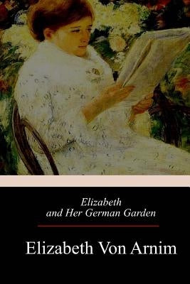 Elizabeth and Her German Garden by Arnim, Elizabeth