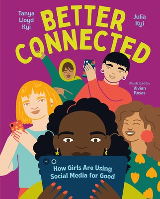 Better Connected: How Girls Are Using Social Media for Good by Kyi, Tanya Lloyd