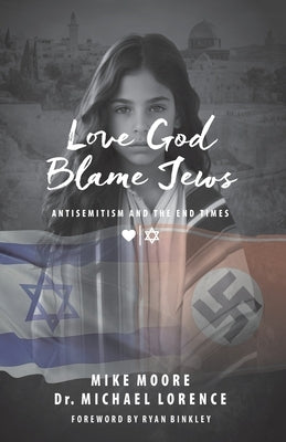 Love God Blame Jews: Antisemitism and the End Times by Moore, Mike