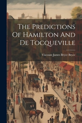 The Predictions Of Hamilton And De Tocqueville by Viscount James Bryce Bryce