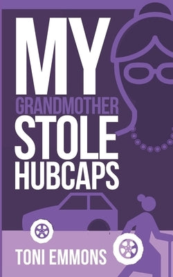 My Grandmother Stole Hubcaps by Emmons, Toni