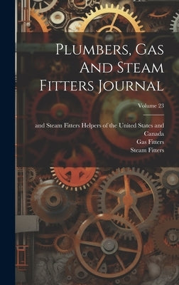 Plumbers, Gas And Steam Fitters Journal; Volume 23 by United Association of Journeymen Plum