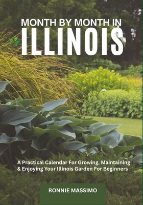 Month by Month in Illinois: A Practical Calendar For Growing, Maintaining & Enjoying Your Illinois Garden For Beginners by Massimo, Ronnie