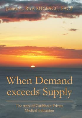When Demand exceeds Supply: A story of Caribbean Private Medical Education by Rios Facc, Facp Jorge C.