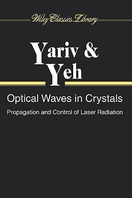 Optical Waves in Crystals: Propagation and Control of Laser Radiation by Yariv, Amnon