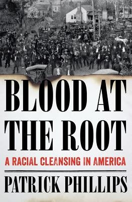 Blood at the Root: A Racial Cleansing in America by Phillips, Patrick
