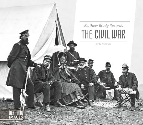 Mathew Brady Records the Civil War by Cornell, Kari