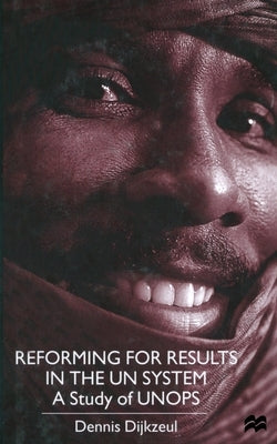 Reform for Result in the Un System: A Study of Unops by Dijkzeul, D.