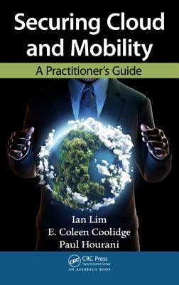 Securing Cloud and Mobility: A Practitioner's Guide by Lim, Ian
