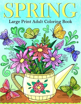 Large Print Spring Coloring Book for Adults: An Big and Simple Spring-Themed Coloring Pages for Adults, Beginners, Seniors, Man and Women With flowers by Publishing, Bee