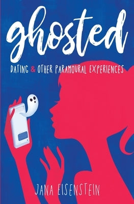 Ghosted: Dating & Other Paramoural Experiences by Eisenstein, Jana