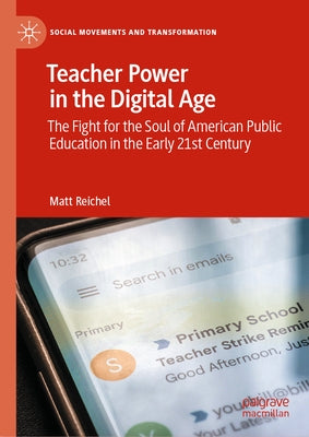Teacher Power in the Digital Age: The Fight for the Soul of American Public Education in the Early 21st Century by Reichel, Matt