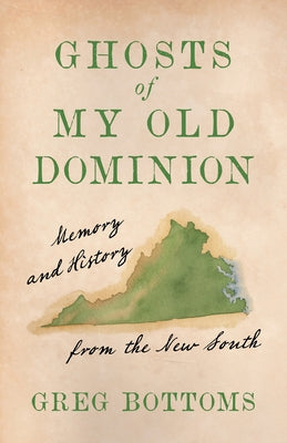 Ghosts of My Old Dominion: Memory and History from the New South by Bottoms, Greg