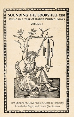 Sounding the Bookshelf 1501: Music in a Year of Italian Printed Books by Shephard, Tim