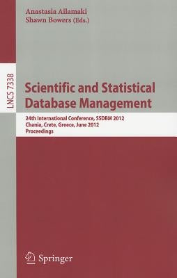 Scientific and Statistical Database Management: 24th International Conference, SSDBM 2012, Chania, Crete, Greece, June 25-27, 2012, Proceedings by Ailamaki, Anastasia