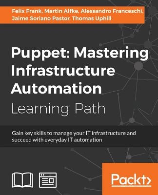 Puppet: Gain key skills to manage your IT infrastructure and succeed with everyday IT automation by Frank, Felix