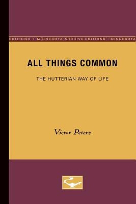 All Things Common: The Hutterian Way of Life by Peters, Victor