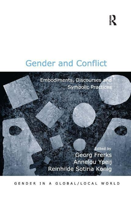 Gender and Conflict: Embodiments, Discourses and Symbolic Practices by Ypeij, Annelou