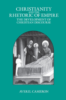 Christianity and the Rhetoric of Empire: The Development of Christian Discourse by Cameron, Averil