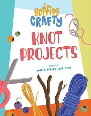 Knot Projects by Rau, Dana Meachen