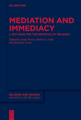 Mediation and Immediacy: A Key Issue for the Semiotics of Religion by Ponzo, Jenny