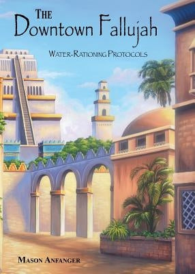 The Downtown Fallujah Water‐rationing Protocols by Anfanger, Mason
