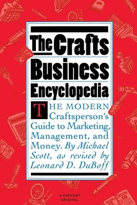 The Crafts Business Encyclopedia: The Modern Craftsperson's Guide to Marketing, Management, and Money by Scott, Michael