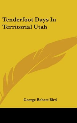 Tenderfoot Days In Territorial Utah by Bird, George Robert