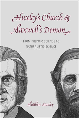 Huxley's Church and Maxwell's Demon: From Theistic Science to Naturalistic Science by Stanley, Matthew