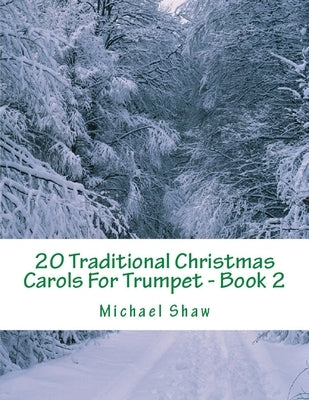 20 Traditional Christmas Carols For Trumpet - Book 2: Easy Key Series For Beginners by Shaw, Michael