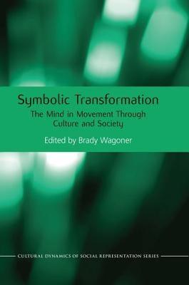 Symbolic Transformation: The Mind in Movement Through Culture and Society by Wagoner, Brady