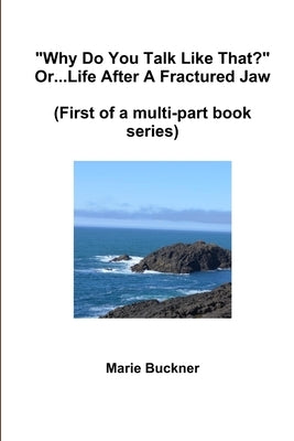 "Why Do You Talk Like That?" or..Life After A Fractured Jaw by Buckner, Marie