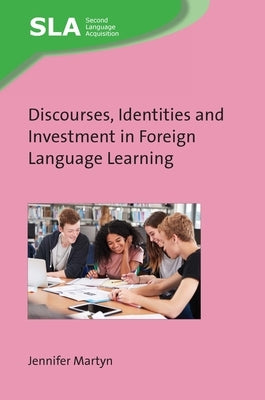 Discourses, Identities and Investment in Foreign Language Learning by Martyn, Jennifer