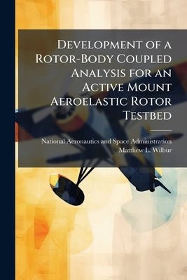 Development of a Rotor-Body Coupled Analysis for an Active Mount Aeroelastic Rotor Testbed by National Aeronautics and Space Administr
