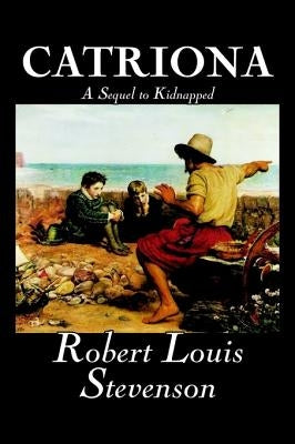 Catriona, A Sequel to Kidnapped by Robert Louis Stevenson, Fiction, Classics by Stevenson, Robert Louis