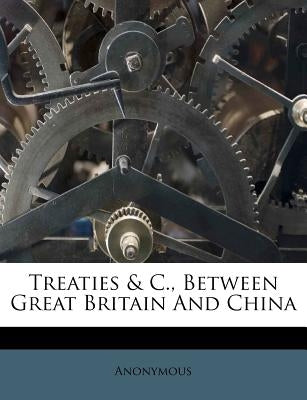Treaties & C., Between Great Britain and China by Anonymous
