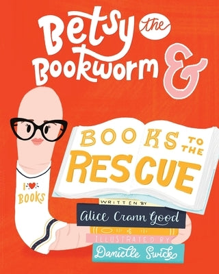 Betsy the Bookworm and Books to the Rescue by Crann Good, Alice