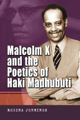 Malcolm X and the Poetics of Haki Madhubuti by Jennings, Regina