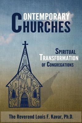 Contemporary Churches: Spiritual Transformation of Congregations by Kavar Ph. D., Louis F.