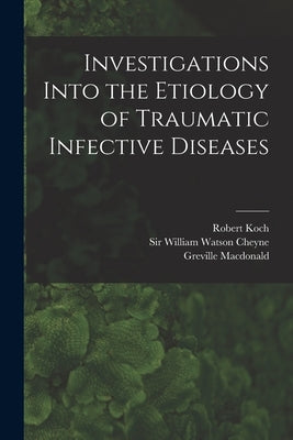 Investigations Into the Etiology of Traumatic Infective Diseases [electronic Resource] by Koch, Robert 1843-1910