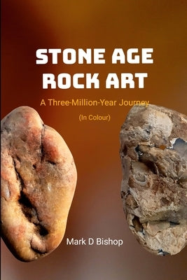 Stone Age Rock Art, A Three-Million-Year Journey (In Colour) by Bishop, Mark D.