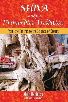 Shiva and the Primordial Tradition: From the Tantras to the Science of Dreams by Daniélou, Alain