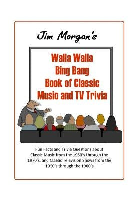 Jim Morgan's Walla Walla Bing Bang Book of Classic Music and TV Trivia by Morgan, Jim