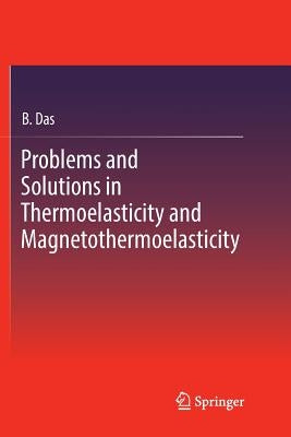 Problems and Solutions in Thermoelasticity and Magneto-Thermoelasticity by Das, B.